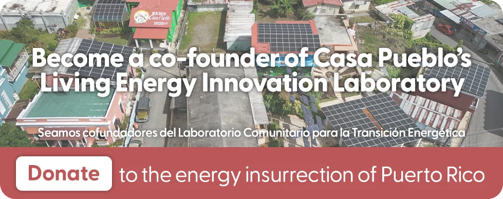 Become a co-founder of Casa Pueblo’s Living Energy Innovation Laboratory / Seamos cofundadores del Laboratorio Comunitario para la Transición Energética